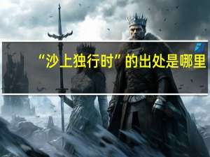 “沙上独行时”的出处是哪里