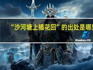 “沙河塘上插花回”的出处是哪里