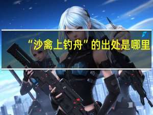 “沙禽上钓舟”的出处是哪里