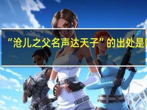 “沧儿之父名声达天子”的出处是哪里