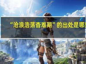 “沧浪浩荡杳难期”的出处是哪里