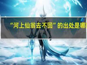 “河上仙翁去不回”的出处是哪里
