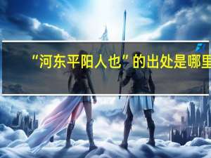 “河东平阳人也”的出处是哪里
