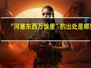 “河塞东西万馀里”的出处是哪里