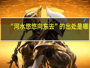 “河水悠悠向东去”的出处是哪里