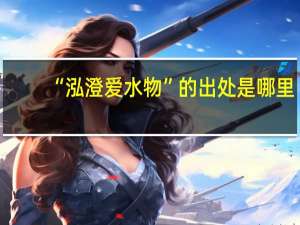 “泓澄爱水物”的出处是哪里