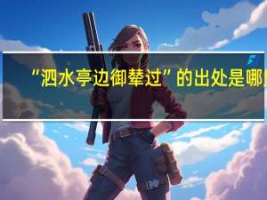 “泗水亭边御辇过”的出处是哪里