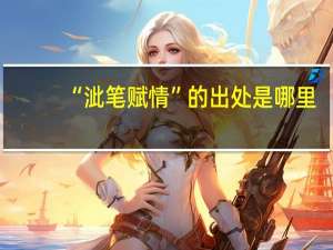 “泚笔赋情”的出处是哪里
