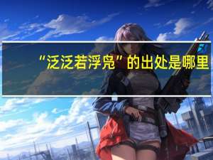 “泛泛若浮凫”的出处是哪里