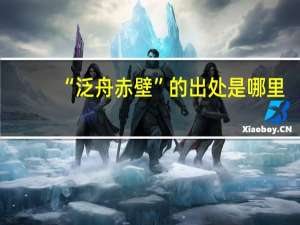 “泛舟赤壁”的出处是哪里
