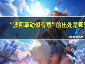 “波回草动似有意”的出处是哪里