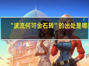 “波流何可金石转”的出处是哪里