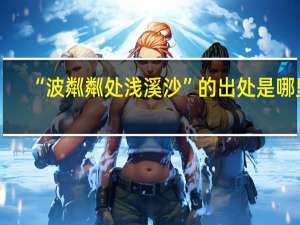 “波粼粼处浅溪沙”的出处是哪里