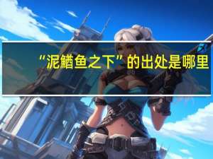 “泥鰌鱼之下”的出处是哪里