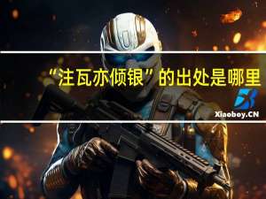 “注瓦亦倾银”的出处是哪里