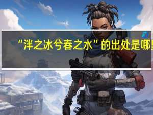 “泮之冰兮春之水”的出处是哪里