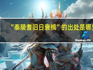 “泰陵耆旧日衰槁”的出处是哪里