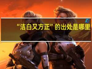 “洁白又方正”的出处是哪里