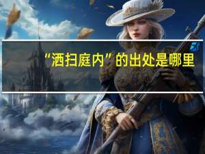 “洒扫庭内”的出处是哪里