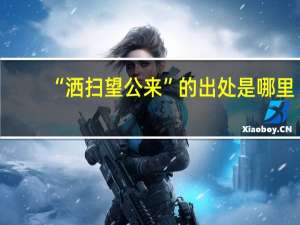 “洒扫望公来”的出处是哪里