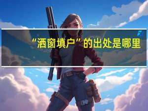 “洒窗填户”的出处是哪里