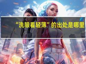 “洗眼看轻薄”的出处是哪里