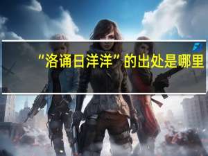 “洛诵日洋洋”的出处是哪里