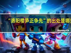 “洛阳樱笋正争先”的出处是哪里