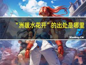 “洲暖水花开”的出处是哪里