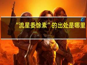 “流星委馀素”的出处是哪里