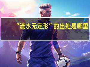 “流水无定形”的出处是哪里