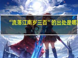 “流落江南岁三百”的出处是哪里