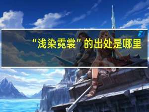 “浅染霓裳”的出处是哪里