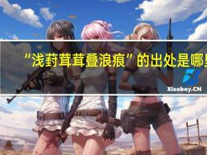 “浅葑茸茸叠浪痕”的出处是哪里