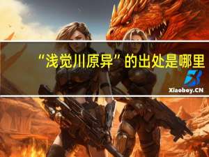 “浅觉川原异”的出处是哪里