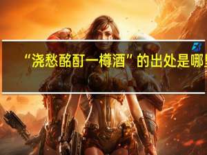 “浇愁酩酊一樽酒”的出处是哪里