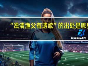 “浊清渔父有遗歌”的出处是哪里