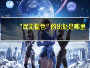 “浑无愠色”的出处是哪里