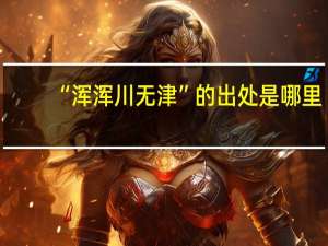 “浑浑川无津”的出处是哪里