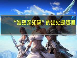 “浩荡亲知隔”的出处是哪里