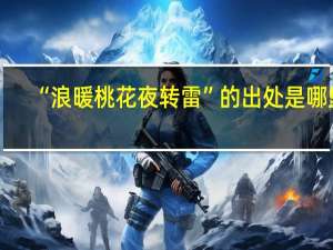 “浪暖桃花夜转雷”的出处是哪里