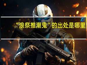 “浪祭推潮鬼”的出处是哪里
