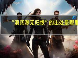 “浪阔渺无归恨”的出处是哪里