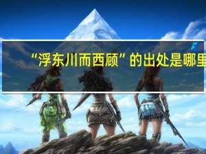 “浮东川而西顾”的出处是哪里