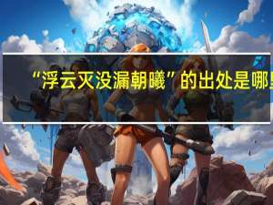 “浮云灭没漏朝曦”的出处是哪里