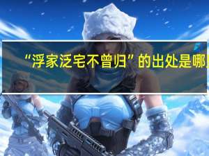 “浮家泛宅不曾归”的出处是哪里