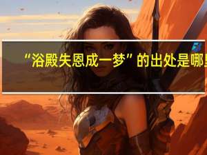 “浴殿失恩成一梦”的出处是哪里