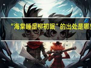“海棠睡足柳初眠”的出处是哪里