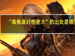 “海角逢时伤老大”的出处是哪里