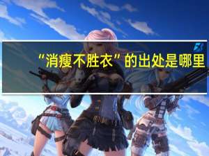 “消瘦不胜衣”的出处是哪里